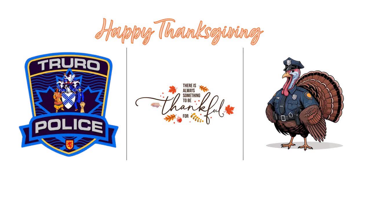 As we gather with family and friends to celebrate Thanksgiving, the members of the Truro Police Service would like to wish everyone a safe, happy, and enjoyable holiday weekend